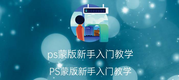 ps蒙版新手入门教学 PS蒙版新手入门教学